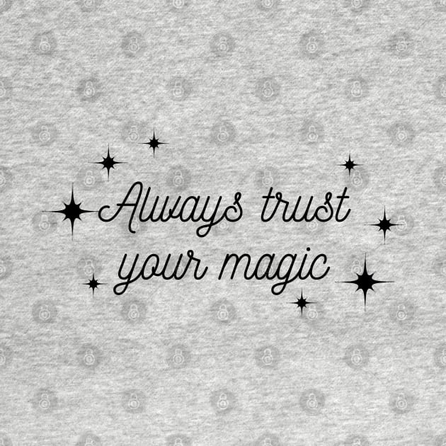 Always trust your Magic. Magical motivational design. by That Cheeky Tee